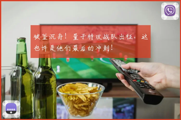 破釜沉舟!量子特攻战队出征,这也许是他们最后的冲刺!