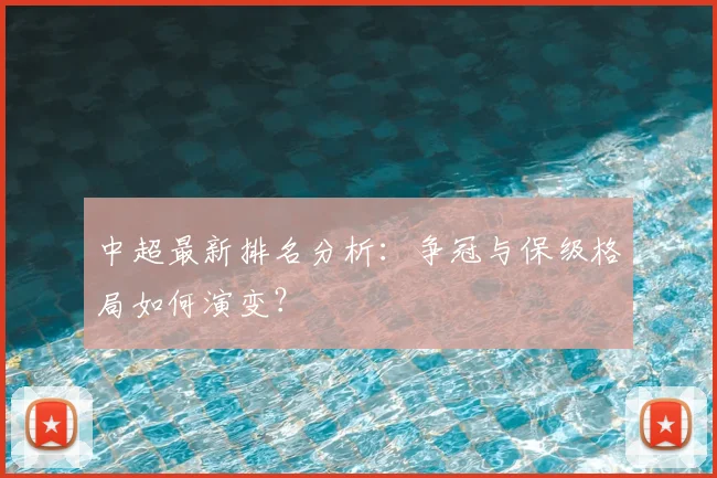 中超最新排名分析:争冠与保级格局如何演变?