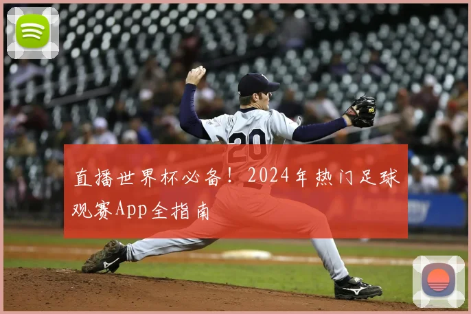 直播世界杯必备!2024年热门足球观赛App全指南