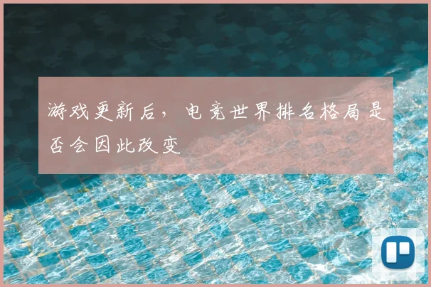 游戏更新后,电竞世界排名格局是否会因此改变