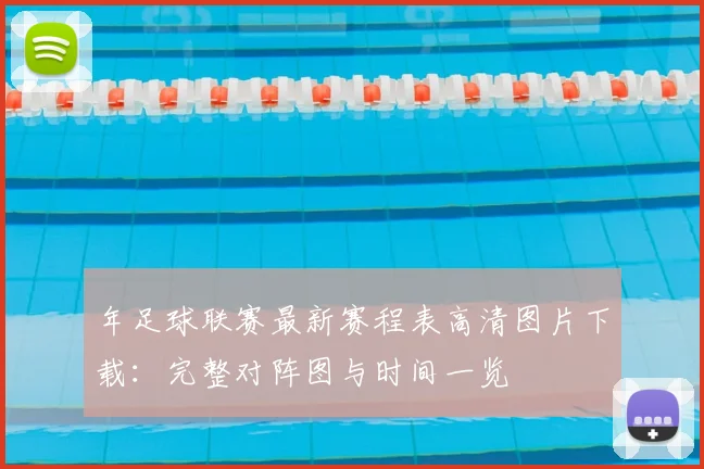 年足球联赛最新赛程表高清图片下载:完整对阵图与时间一览